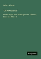 "Unbewiesenes": Bemerkungen eines Philologen zu F. Delitzsch, Babel und Bibel I-II 3563167435 Book Cover