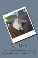 Whitie -- The Cat Who Rescued Humans: Whitie 1981123407 Book Cover