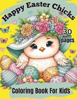 Happy Easter Chicks Coloring Book For Kids - Easter Basket Stuffer: Children's Easter Coloring Book B0CWDK3J8B Book Cover