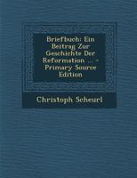 Briefbuch: Ein Beitrag Zur Geschichte Der Reformation ... 1279287489 Book Cover