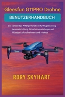 Gleesfun G11PRO Drohnen-Benutzerhandbuch: Das vollständige Anfängerhandbuch für Flugsteuerung, Kameraeinstellungen, Sicherheitseinstellungen und flüssige Luftaufnahmen und -videos (German Edition) B0GDQLQBLH Book Cover