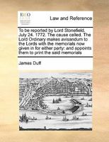 To be reported by Lord Stonefield. July 24. 1772. The cause called. The Lord Ordinary makes avisandum to the Lords with the memorials now given in for ... and appoints them to print the said memorials 1171418728 Book Cover