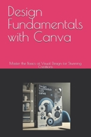 Design Fundamentals with Canva: Master the Basics of Visual Design for Stunning Creations (Canva for Beginners) B0DZHDP71P Book Cover