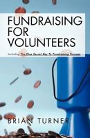 Fundraising For Volunteers : Including the One Secret Key To Fundraising Success 1452508178 Book Cover