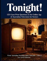 Tonight!: 125 Giant Print Questions on the Golden Age of Australian Television for Seniors (Great Australian Nostalgia Quiz Collection) B0H2LS86C9 Book Cover