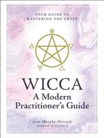 Wicca: A Modern Practitioner's Guide: Your Guide to Mastering the Craft 1507210744 Book Cover