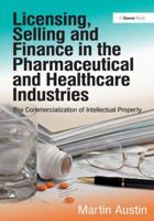 Licensing, Selling and Finance in the Pharmaceutical and Healthcare Industries: The Commercialization of Intellectual Property 1409450791 Book Cover