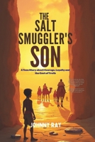 The Salt Smuggler’s Son: A Teen story about courage, loyalty, and the price of truth B0H6THVGH5 Book Cover
