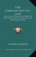 The Cavalier and His Lady: Selected From the Works of the First Duke and Duchess of Newcastle 101736088X Book Cover