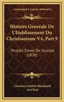 Histoire Generale De L'Etablissement Du Christianisme V4, Part 9: Peuples Slaves De L'europe (1838) 1166795330 Book Cover