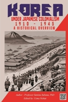 Korea under Japanese Colonialism, 1910-1945: A Historical Overview 1963871081 Book Cover