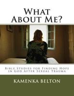 What About Me?: Bible Studies for Finding Hope in God After Sexual Trauma 1461174317 Book Cover