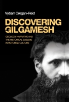 Discovering Gilgamesh: Geology, Narrative and the Historical Sublime in Victorian Culture 0719090512 Book Cover