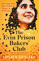 The Evin Prison Bakers' Club: Surviving Iran's Most Notorious Prisons in 16 Recipes 1836430302 Book Cover