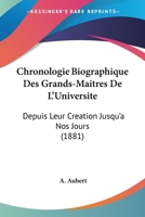 Chronologie Biographique Des Grands-Maitres De L'Universite: Depuis Leur Creation Jusqu'a Nos Jours (1881) 2013071124 Book Cover