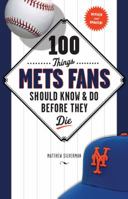 100 Things Mets Fans Should Know & Do Before They Die 1600784240 Book Cover