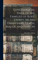 Genealogical Data of the Families of Burt, Dewey, Mears, Darbyshire, Leach, Maude and Fenton 1018116524 Book Cover