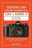 SISTEMA OM GUÍA DEL USUARIO DE LA OM-1 MARK II: Domina la fotografía con funciones avanzadas, enfoque automático rápido, estabilización de imagen y rendimiento de video (Spanish Edition) B0FF5D6LT5 Book Cover