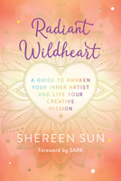 Radiant Wildheart: A Sacred Rebel's Guide to Liberate Your Inner Artist and Fulfill Your Creative M Ission 1401963463 Book Cover