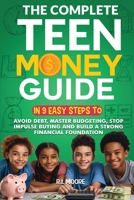 The Complete Teen Money Guide: In 9 Easy Tips to Avoid Debt, Master Budgeting, Stop Impulse Buying and Build A Strong Financial Foundation B0H5YXCN9T Book Cover