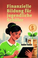 Finanzielle Bildung für jugendliche Schüler: Ein praktischer Leitfaden zum Umgang mit Geld, zur Budgetierung, zum Sparen und zum Aufbau von finanziellem Vertrauen (German Edition) B0F9TF1CK1 Book Cover