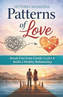 PATTERNS OF LOVE: Break Free from Family Cycles and Build a Healthy Relationship B0GHF5YPV2 Book Cover