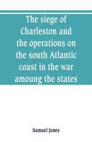 The Siege of Charleston and the Operations on the South Atlantic Coast in the War Amoung the States 9353800838 Book Cover