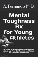 Mental Toughness Rx for Young Athletes: 7 Quick Science-Based Strategies to Level Up Your Confidence and Focus for Competitive Mindset B0F1FB42Q2 Book Cover