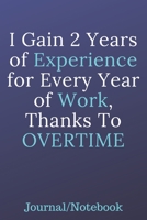 I Gain 2 Years Of Experience For Every Year Of Work Thanks To OVERTIME: Journal Notebook 1700694103 Book Cover