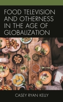 Food Television and Otherness in the Age of Globalization 1498544460 Book Cover