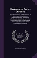 Shakspeare's Genius Justified: Being Restorations and Illustrations of Seven Hundred Passages in Shakspeare's Plays: Which Have Afforded Abundant Sco 1358134642 Book Cover