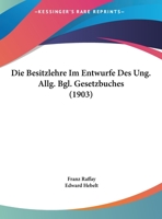 Die Besitzlehre Im Entwurfe Des Ung. Allg. Bgl. Gesetzbuches Kritische Studie Mit Einem Gegenantrage 1169602053 Book Cover