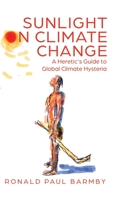 Sunlight on Climate Change: A Heretic's Guide to Global Climate Hysteria 0228831334 Book Cover