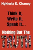 Think It, Write It, Speak It... Nothing But The Truth 0595441211 Book Cover