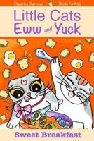 Sweet Breakfast (Little Cats Eww And Yuck #1) 1536928372 Book Cover