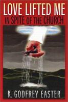 Love Lifted Me: In Spite of the Church 0971960402 Book Cover
