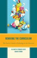Remixing the Curriculum: The Teacher's Guide to Technology in the Classroom 1475815700 Book Cover