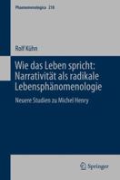 Wie Das Leben Spricht: Narrativitat ALS Radikale Lebensphanomenologie: Neuere Studien Zu Michel Henry 3319210645 Book Cover