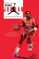 Research about Michael Jordan Former Professional Basketball Player: 50+ Quizzes about One of The Most Popular Icons in The History of Sports: Michael Jordan The Life B08SP45NMR Book Cover