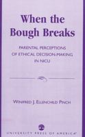 When the Bough Breaks: Parental Perceptions of Ethical Decision-Making in NICU 0761823166 Book Cover
