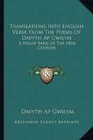 Translations Into English Verse From The Poems Of Davyth Ap Gwilym: A Welsh Bard Of The 14th Century 1432534211 Book Cover