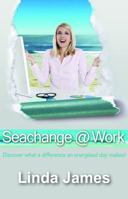 Seachange @ Work: Discover What a Difference an Energised Day Makes! 0992504104 Book Cover