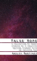 False Hope: A Collection of Short Stories by a Creative Writing Student with an Inflated Ego 1387105140 Book Cover