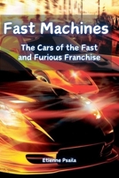 Fast Machines: The Cars of the Fast and Furious Franchise 1923393693 Book Cover
