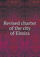 Revised Charter of the City of Elmira 5518546572 Book Cover