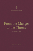 From the Manger to the Throne: A Theology of Luke 143357523X Book Cover