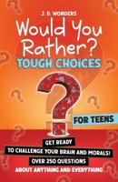Would You Rather? Tough Choices For Teens: Get Ready To Challenge Your Brain And Morals! B0C2SG688L Book Cover