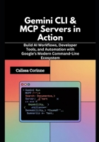 Gemini CLI & MCP Servers in Action: Build AI Workflows, Developer Tools, and Automation with Google’s Modern Command-Line Ecosystem B0G6M71NHS Book Cover