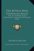Der Betrug Beim Vertragsschluss: Und Die Anspruche Des Betrogenen Gegen Den Betruger (1900) 1167430263 Book Cover