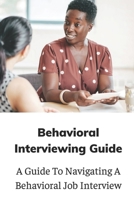 Behavioral Interviewing Guide: A Guide To Navigating A Behavioral Job Interview: Behavioral Based null Book Cover